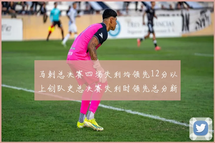 马刺总决赛四场失利均领先12分以上创队史总决赛失利时领先总分新纪录