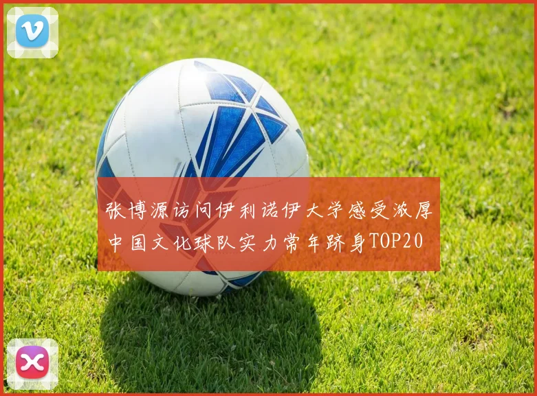 张博源访问伊利诺伊大学感受浓厚中国文化球队实力常年跻身TOP20