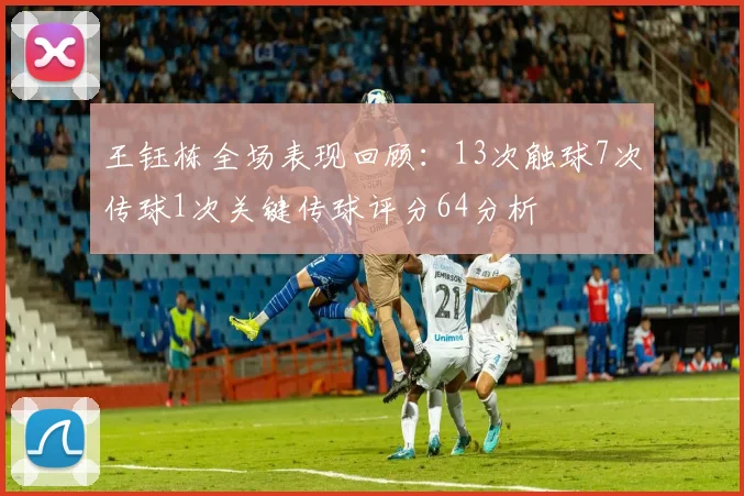 王钰栋全场表现回顾：13次触球7次传球1次关键传球评分64分析